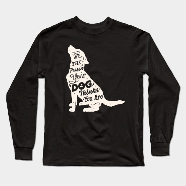 Be the Person your Dog thinks You are. Dog Lovers Long Sleeve T-Shirt by Alema Art